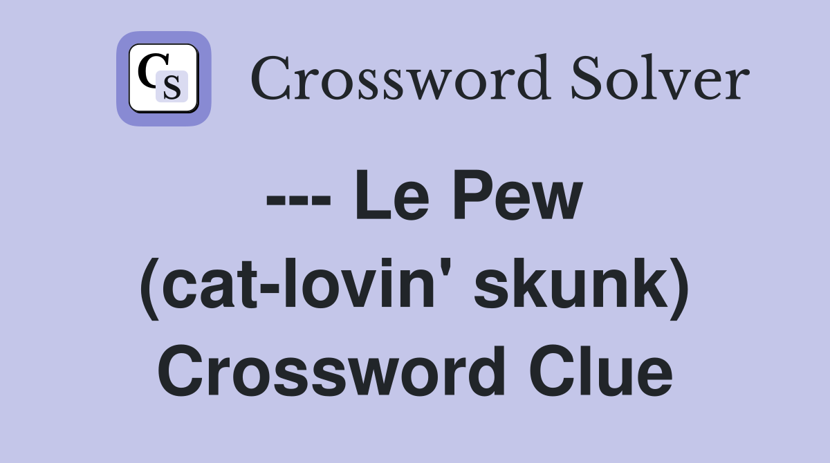 --- Le Pew (cat-lovin' skunk) Crossword Clue