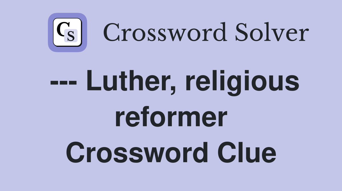 --- Luther, religious reformer Crossword Clue
