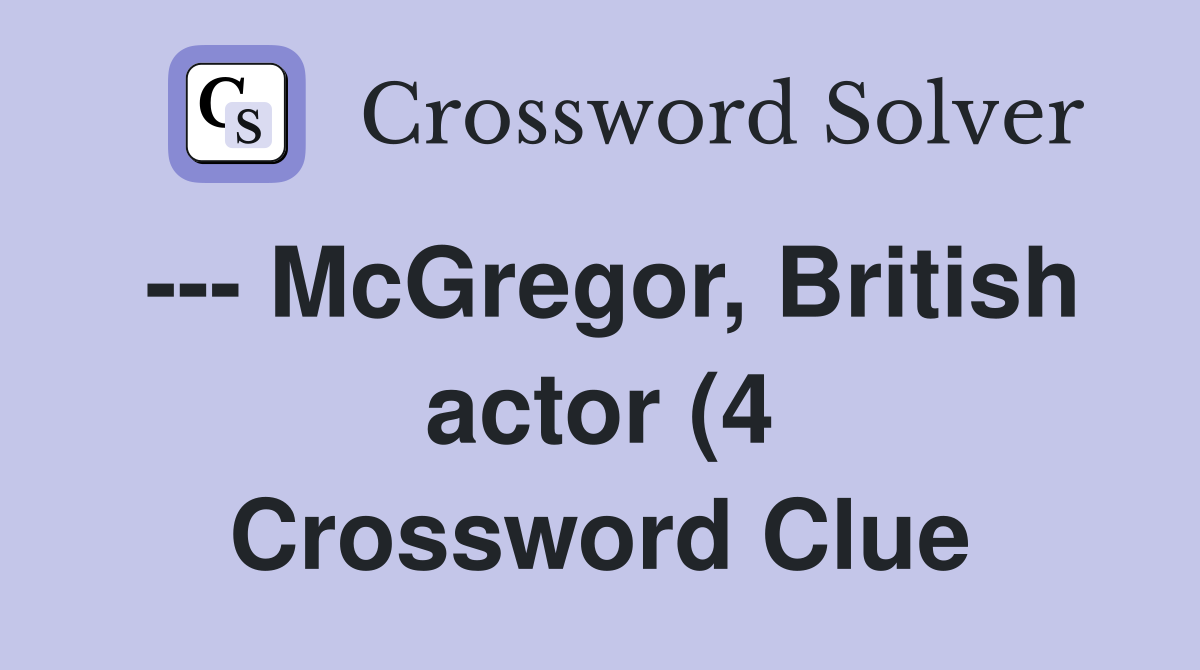 McGregor British actor (4) Crossword Clue Answers Crossword Solver McGregor British actor (4) Crossword Clue Answers Crossword Solver