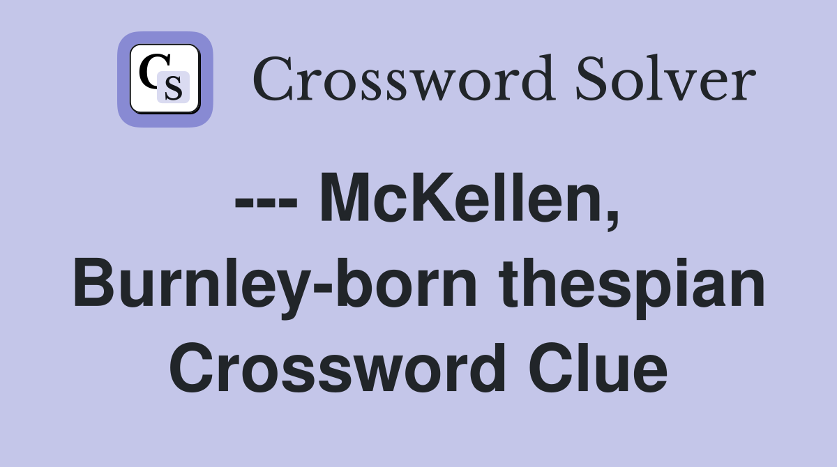 --- McKellen, Burnley-born thespian Crossword Clue
