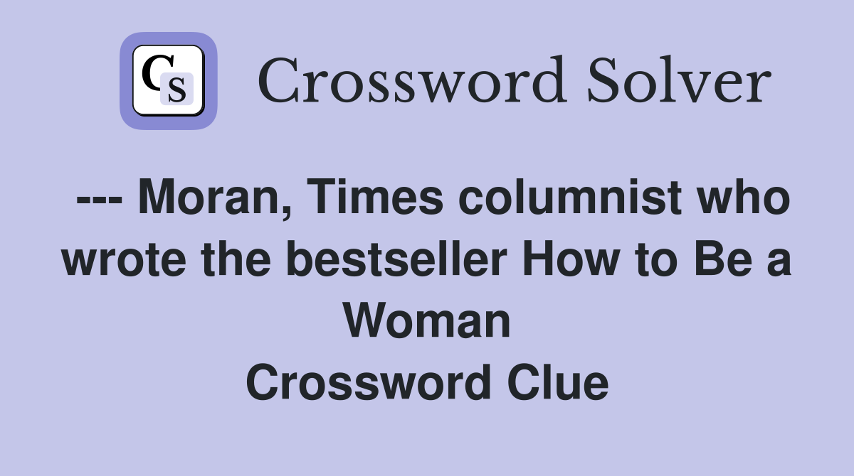 --- Moran, Times columnist who wrote the bestseller How to Be a Woman Crossword Clue