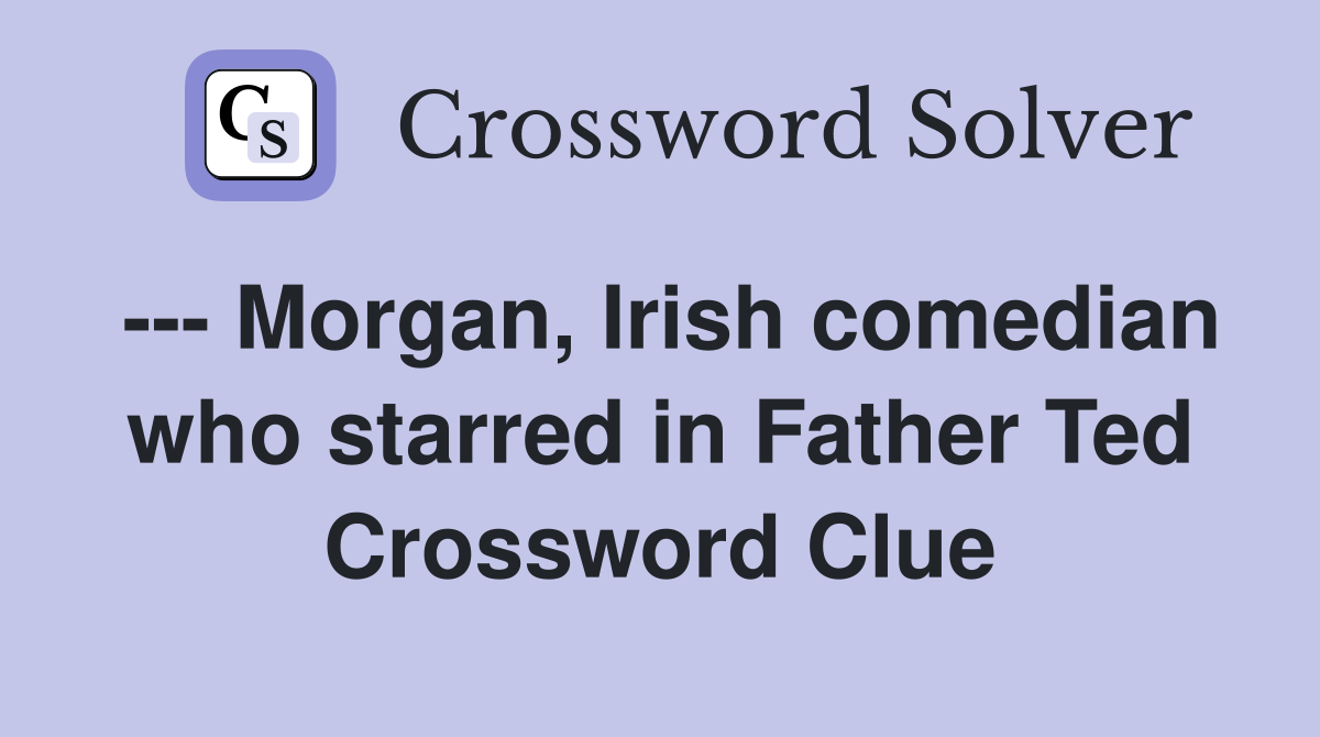 --- Morgan, Irish comedian who starred in Father Ted Crossword Clue