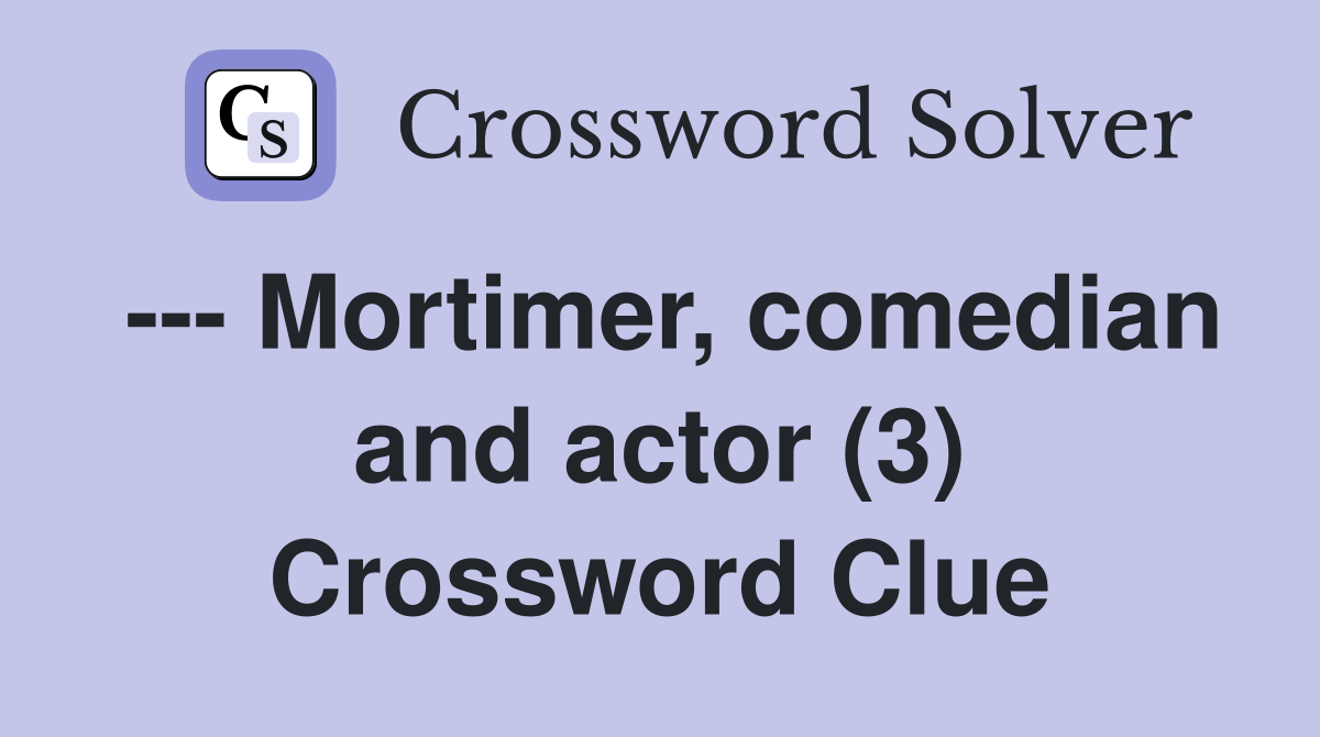 --- Mortimer, comedian and actor (3) Crossword Clue