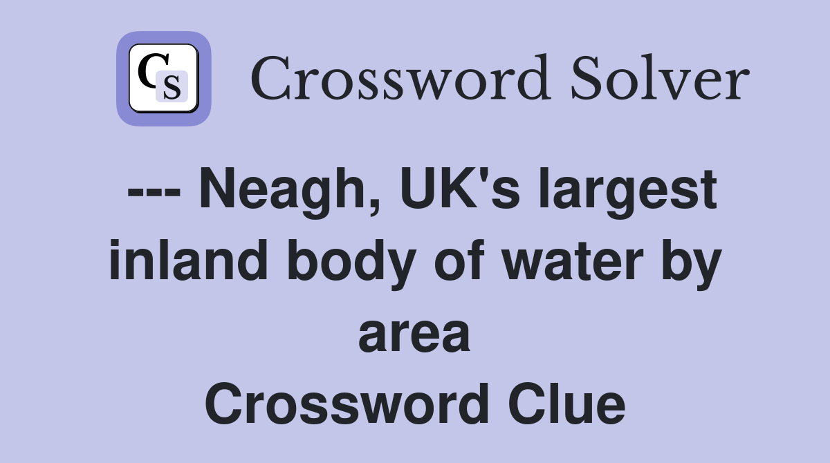 --- Neagh, UK's largest inland body of water by area Crossword Clue