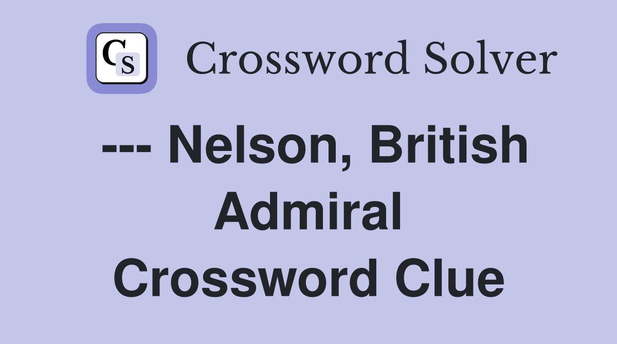 --- Nelson, British Admiral Crossword Clue