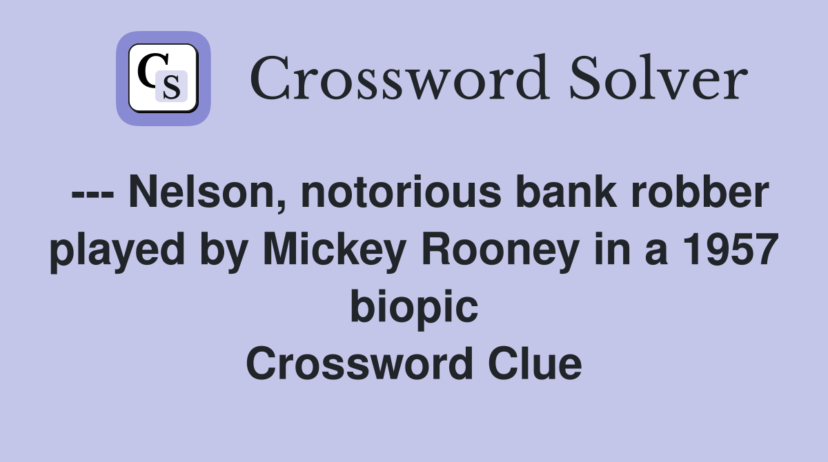 --- Nelson, notorious bank robber played by Mickey Rooney in a 1957 biopic Crossword Clue