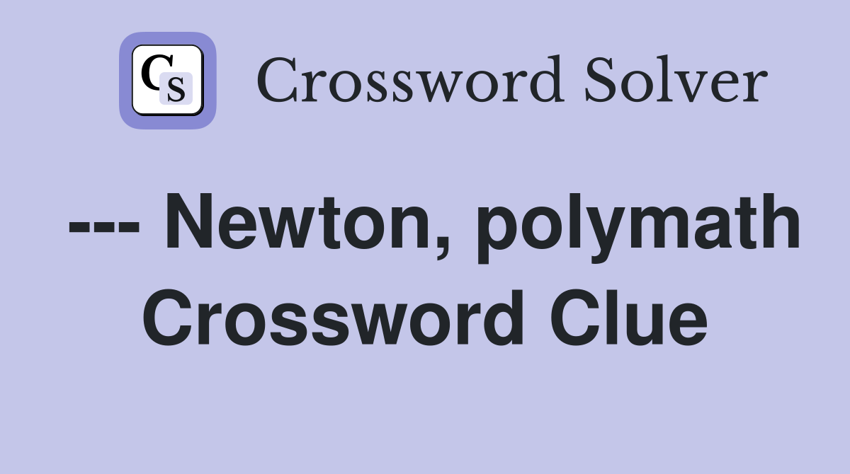 --- Newton, polymath Crossword Clue