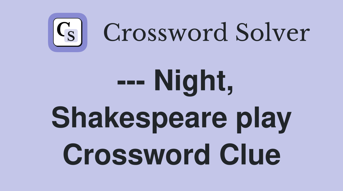 --- Night, Shakespeare play Crossword Clue