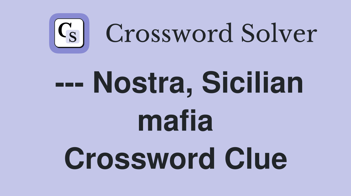 --- Nostra, Sicilian mafia Crossword Clue