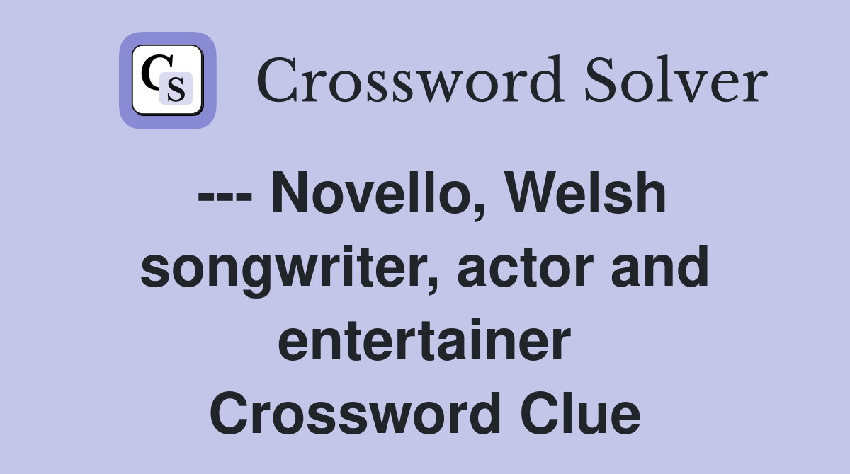 --- Novello, Welsh songwriter, actor and entertainer Crossword Clue
