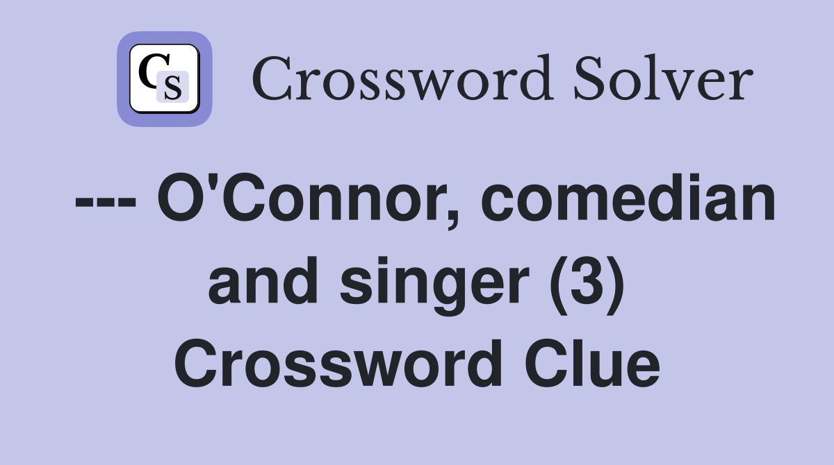 --- O'Connor, comedian and singer (3) Crossword Clue