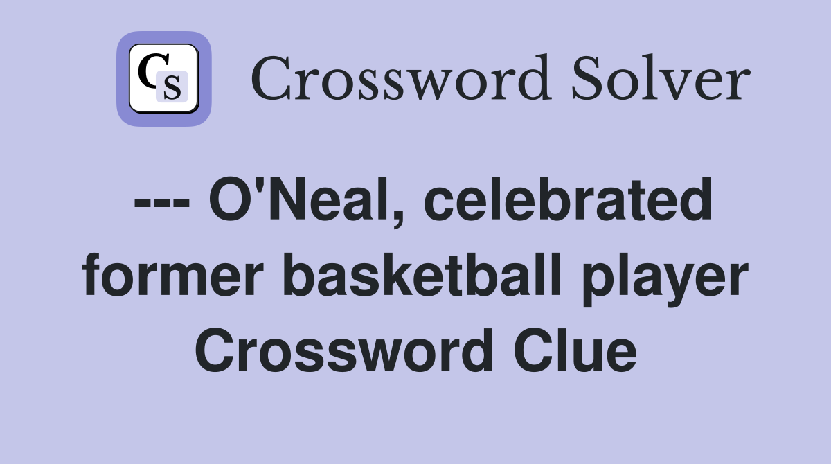 --- O'Neal, celebrated former basketball player Crossword Clue