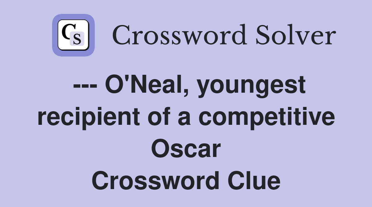 --- O'Neal, youngest recipient of a competitive Oscar Crossword Clue