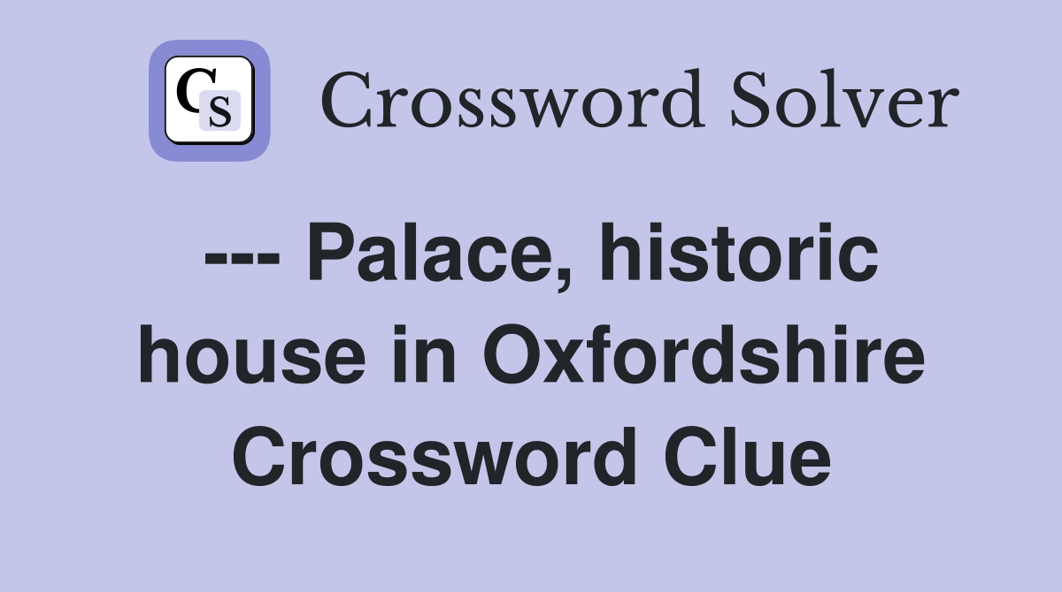 --- Palace, historic house in Oxfordshire Crossword Clue
