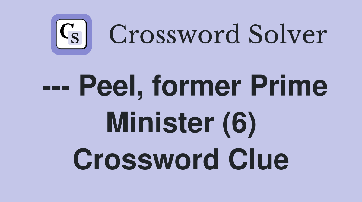 --- Peel, former Prime Minister (6) Crossword Clue