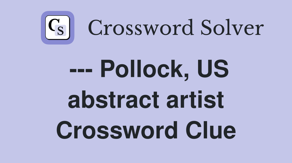 --- Pollock, US abstract artist Crossword Clue