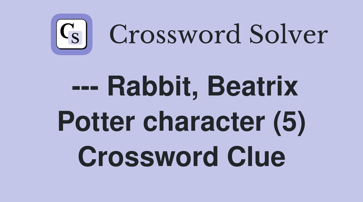 --- Rabbit, Beatrix Potter character (5) Crossword Clue