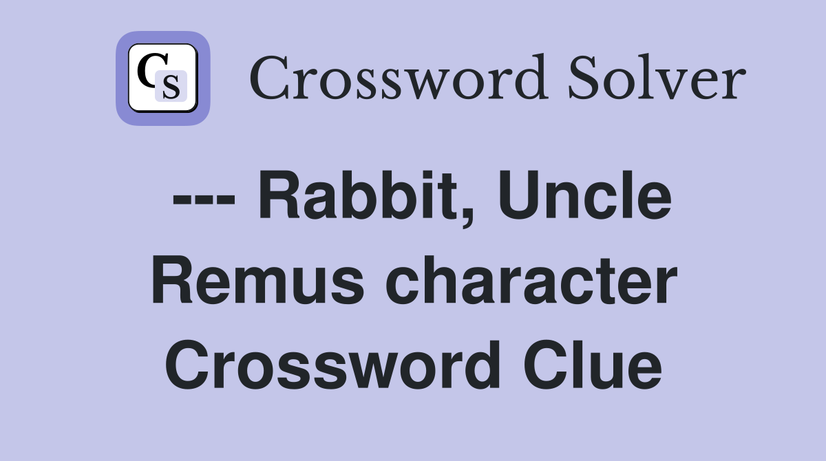 --- Rabbit, Uncle Remus character Crossword Clue