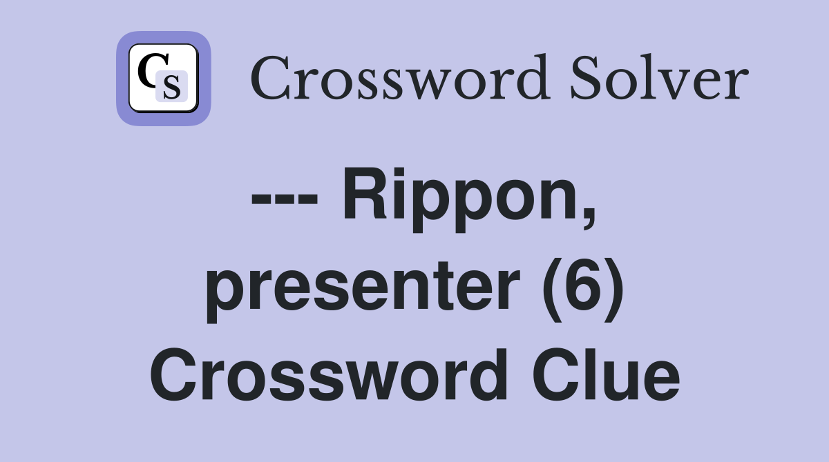 --- Rippon, presenter (6) Crossword Clue