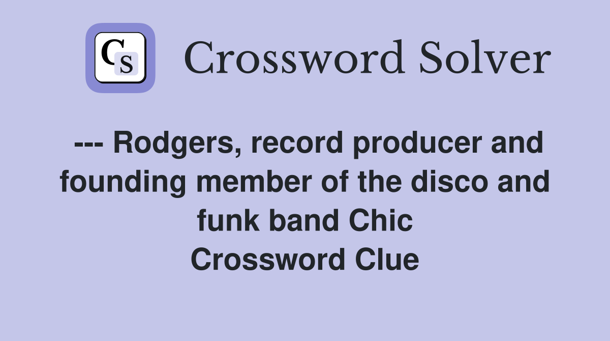 --- Rodgers, record producer and founding member of the disco and funk band Chic Crossword Clue