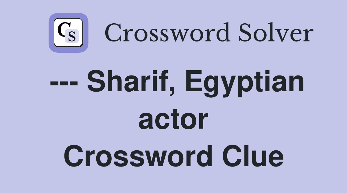 --- Sharif, Egyptian actor Crossword Clue