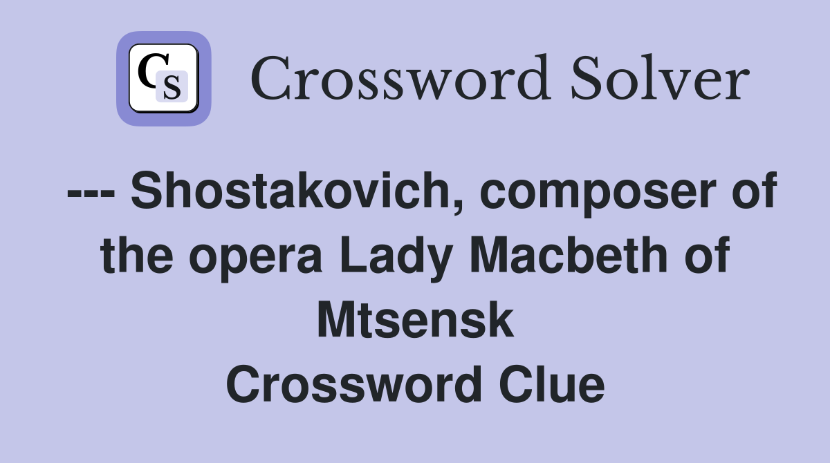 --- Shostakovich, composer of the opera Lady Macbeth of Mtsensk Crossword Clue