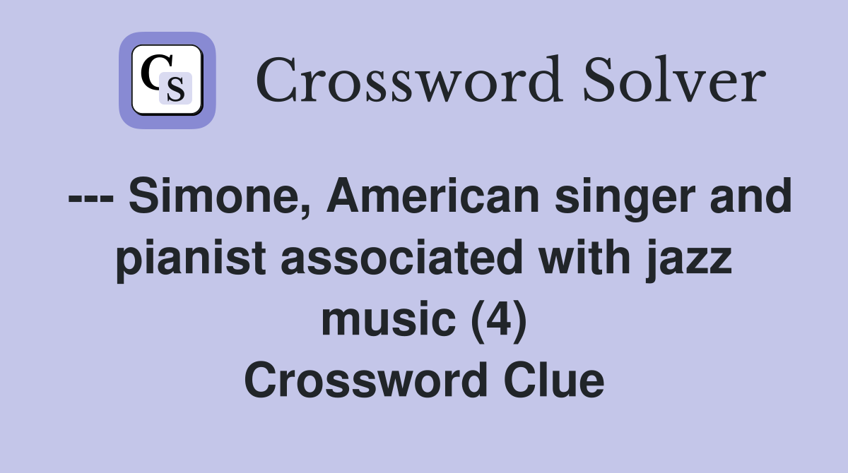 --- Simone, American singer and pianist associated with jazz music (4) Crossword Clue