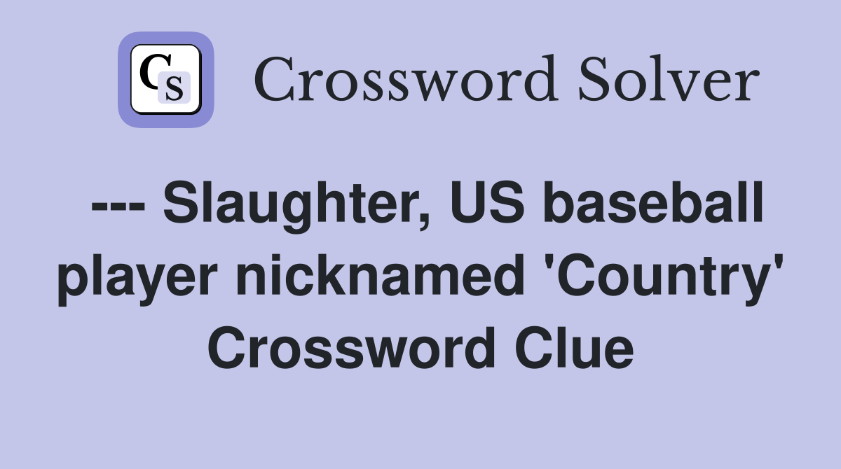 --- Slaughter, US baseball player nicknamed 'Country' Crossword Clue