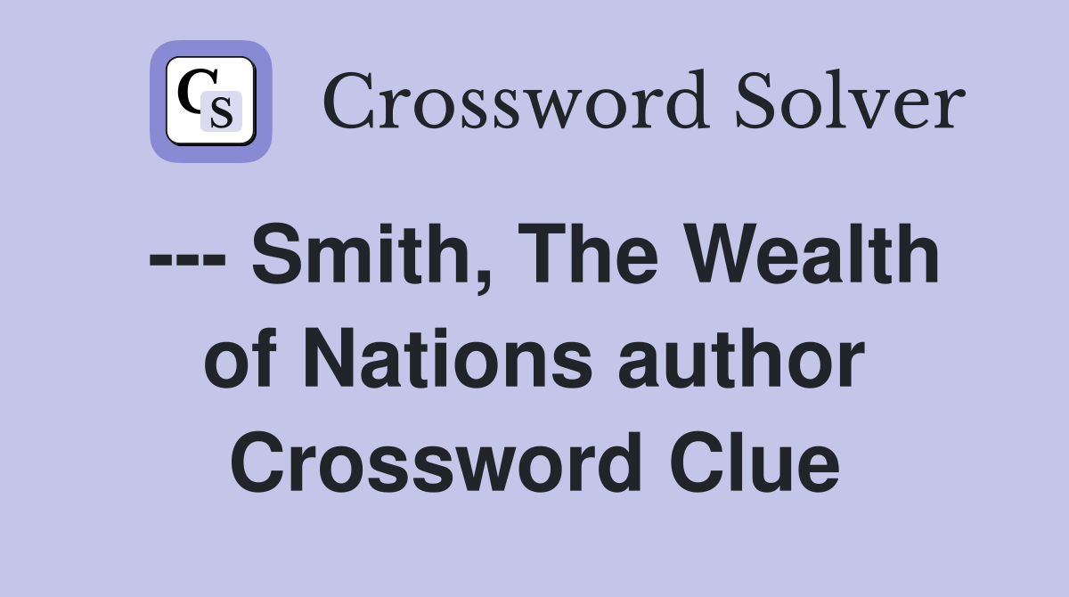 --- Smith, The Wealth of Nations author Crossword Clue