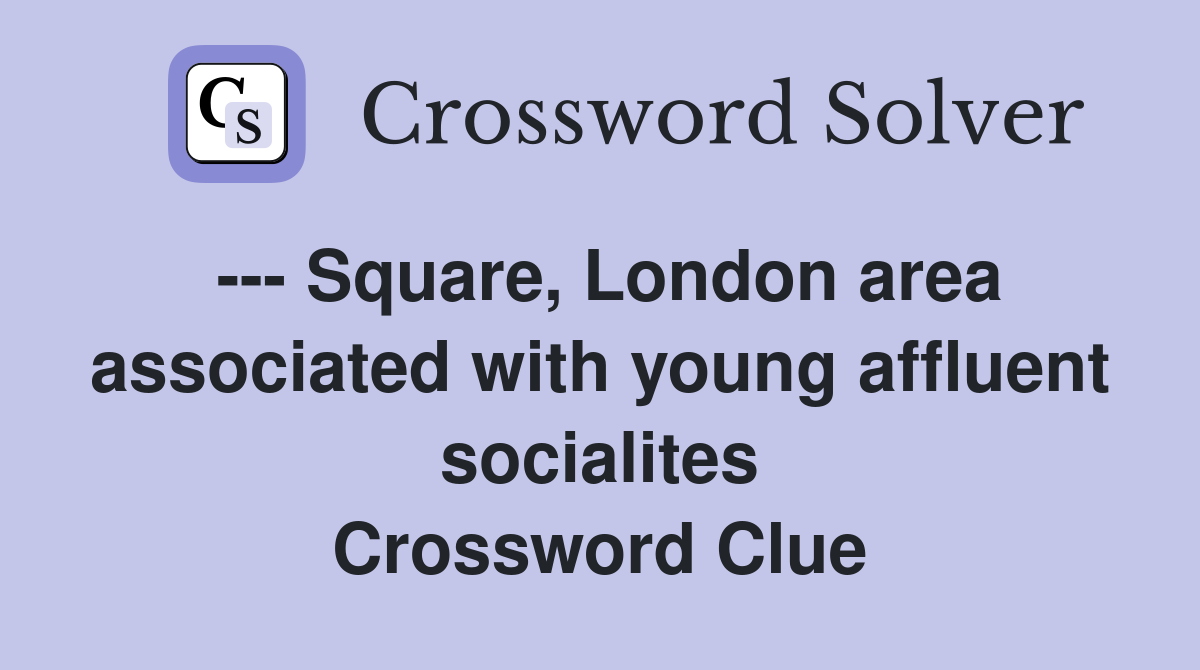 --- Square, London area associated with young affluent socialites Crossword Clue