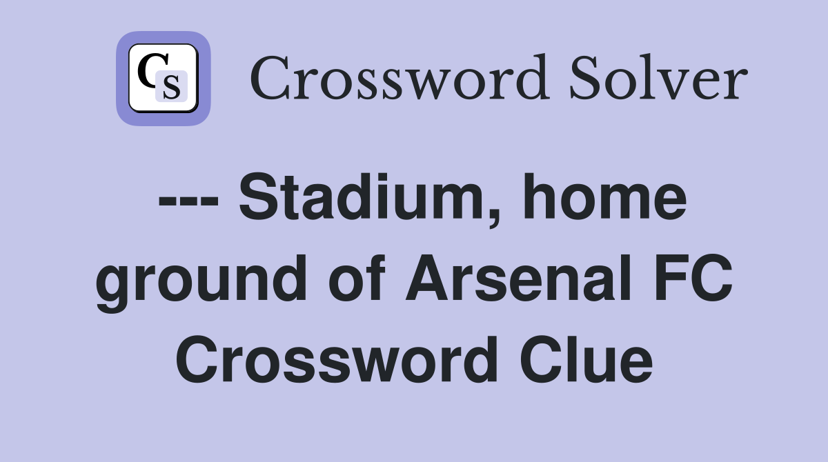 --- Stadium, home ground of Arsenal FC Crossword Clue