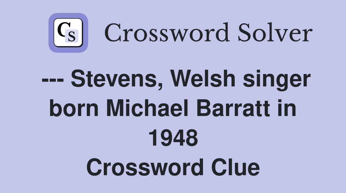--- Stevens, Welsh singer born Michael Barratt in 1948 Crossword Clue