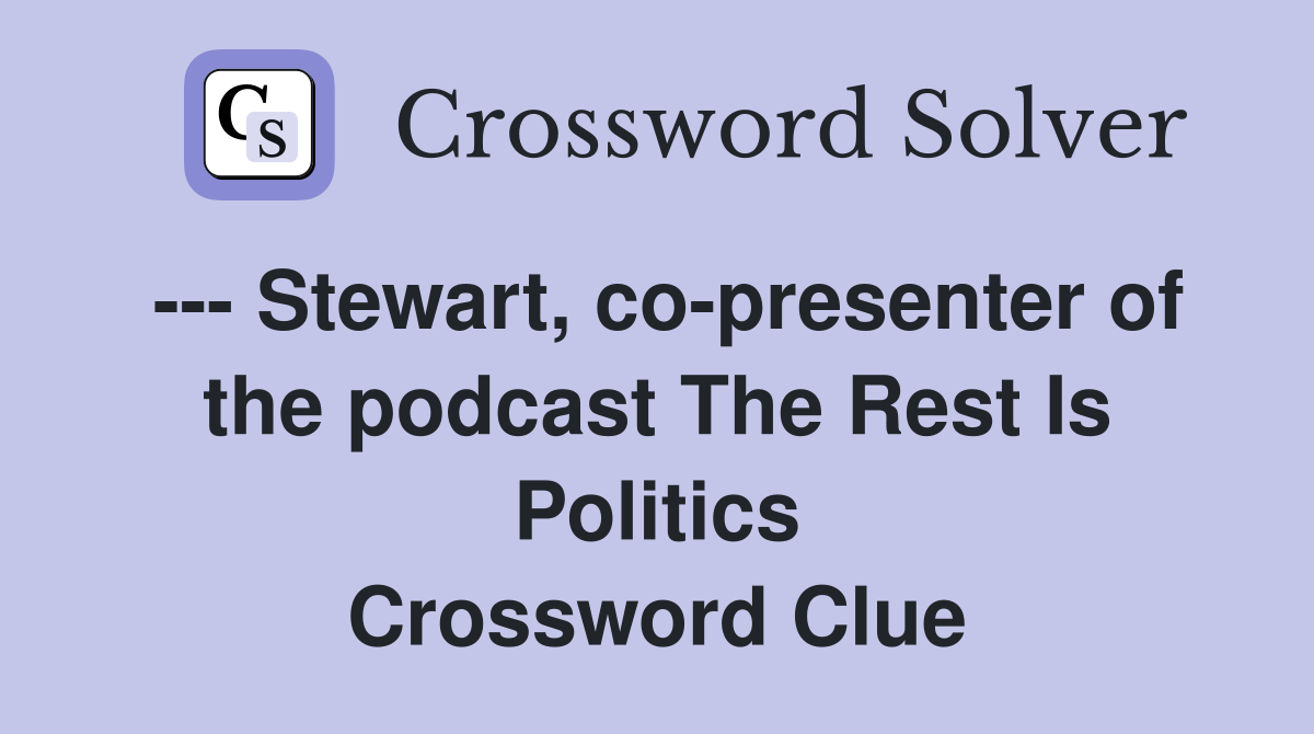 --- Stewart, co-presenter of the podcast The Rest Is Politics Crossword Clue