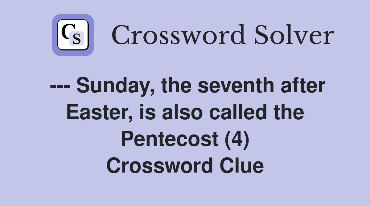 --- Sunday, the seventh after Easter, is also called the Pentecost (4) Crossword Clue