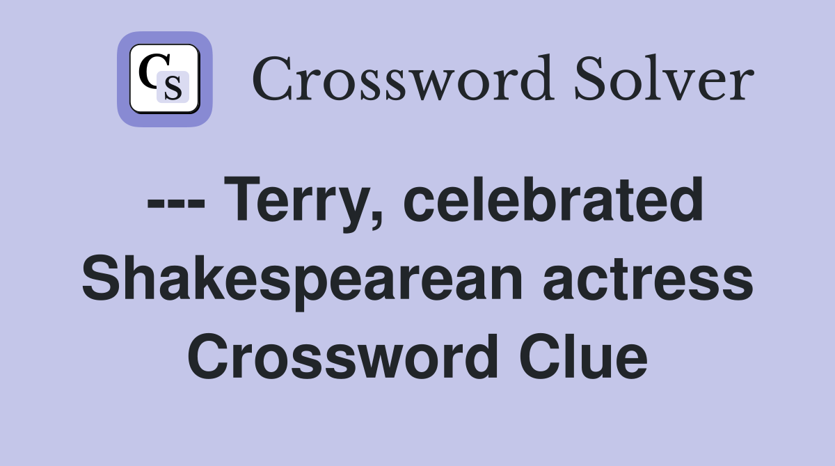 --- Terry, celebrated Shakespearean actress Crossword Clue