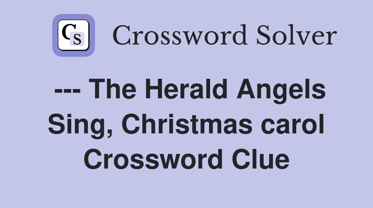 --- The Herald Angels Sing, Christmas carol Crossword Clue