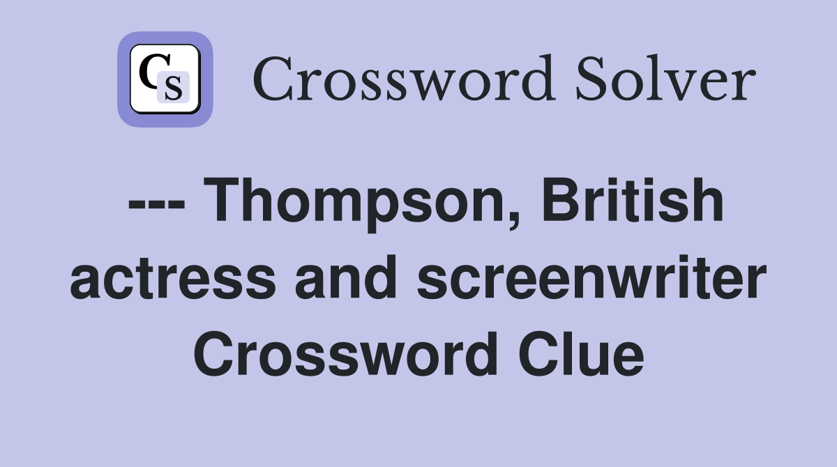 --- Thompson, British actress and screenwriter Crossword Clue
