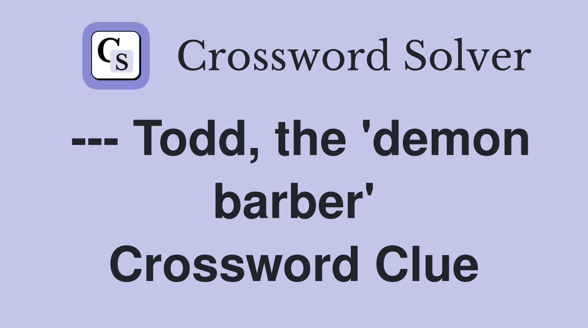 --- Todd, the 'demon barber' Crossword Clue