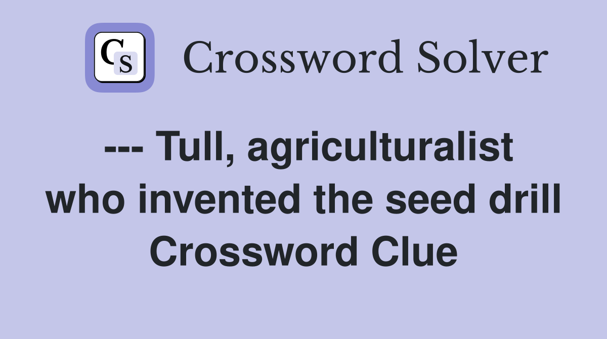 --- Tull, agriculturalist who invented the seed drill Crossword Clue