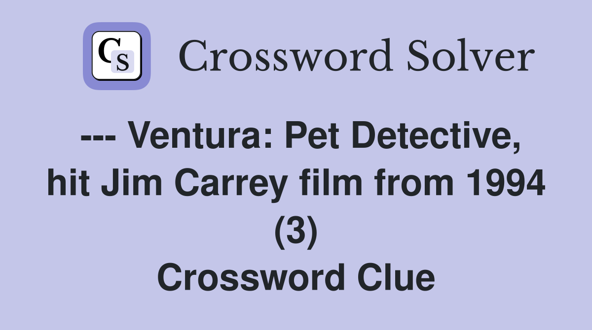 --- Ventura: Pet Detective, hit Jim Carrey film from 1994 (3) Crossword Clue