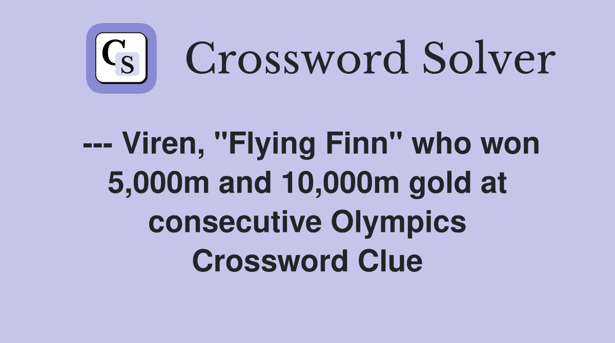 --- Viren, "Flying Finn" who won 5,000m and 10,000m gold at consecutive Olympics Crossword Clue