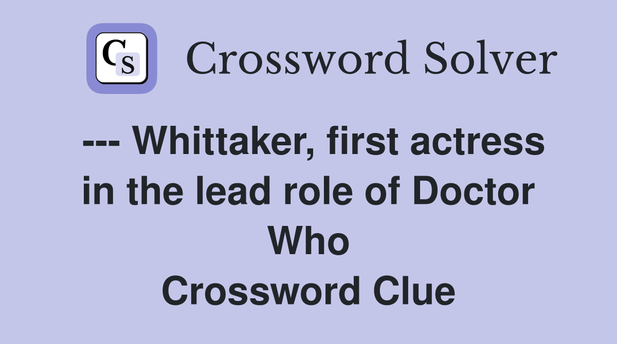 --- Whittaker, first actress in the lead role of Doctor Who Crossword Clue