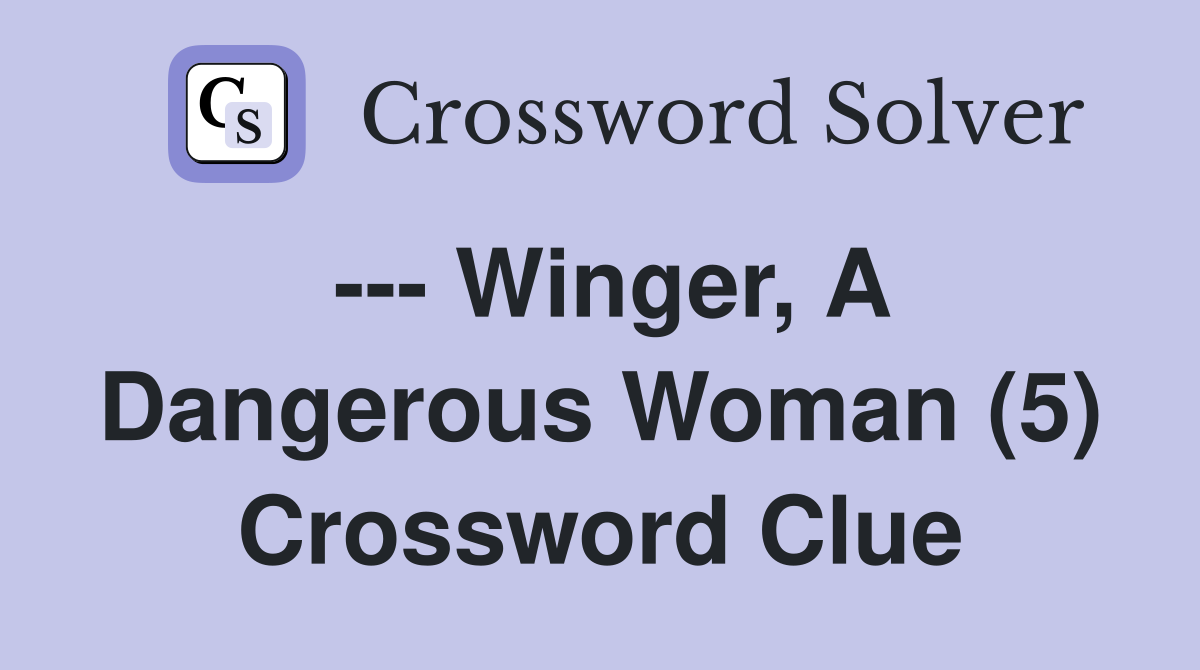 --- Winger, A Dangerous Woman (5) Crossword Clue