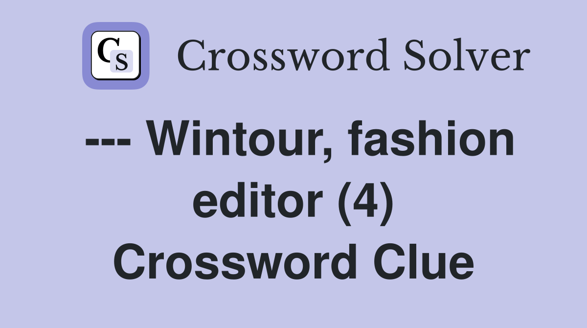 --- Wintour, fashion editor (4) Crossword Clue