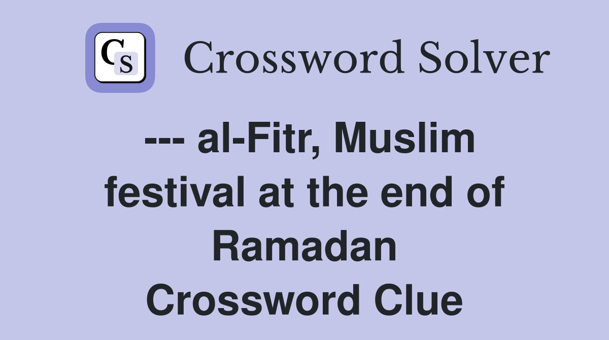 --- al-Fitr, Muslim festival at the end of Ramadan Crossword Clue