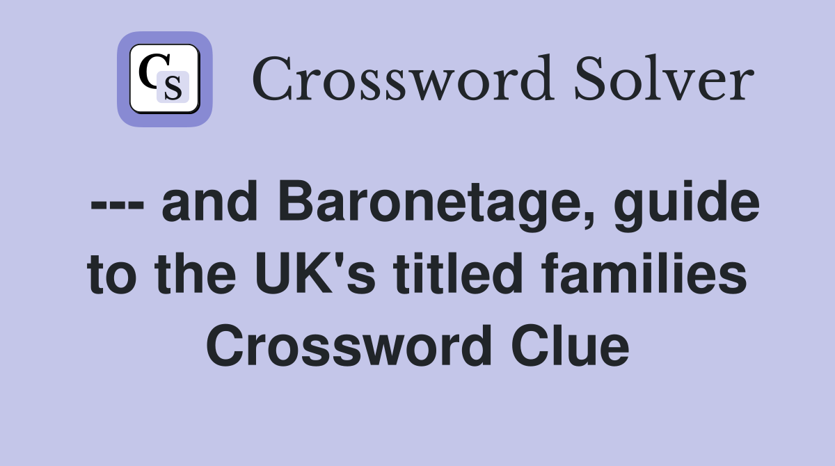 --- and Baronetage, guide to the UK's titled families Crossword Clue