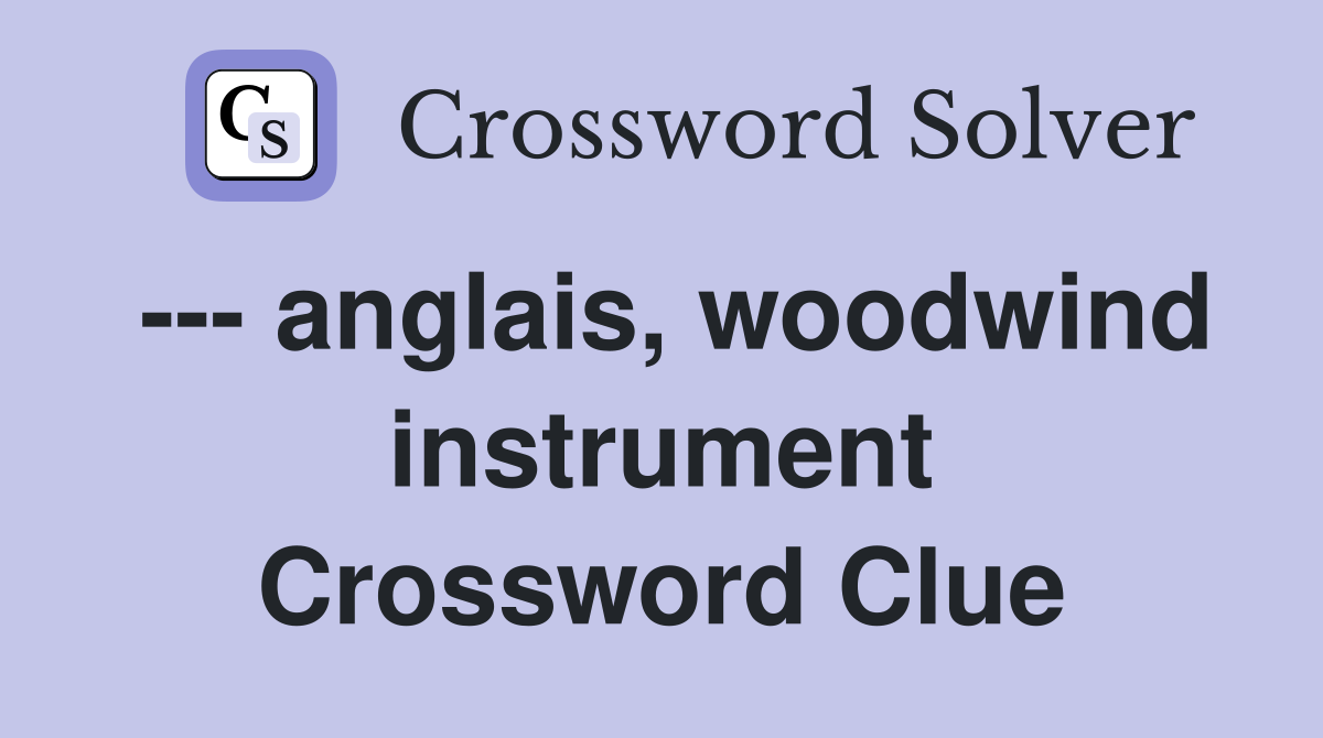 --- anglais, woodwind instrument Crossword Clue