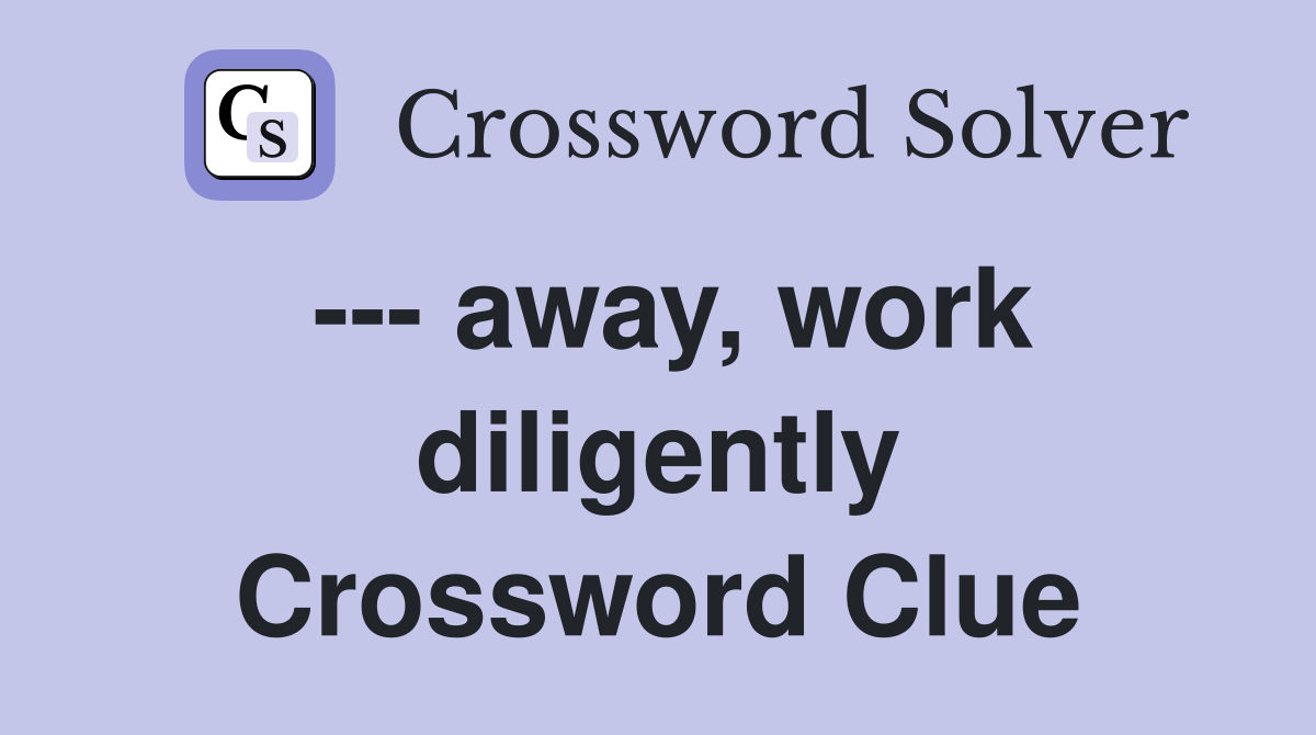 --- away, work diligently Crossword Clue