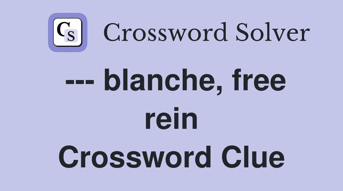 --- blanche, free rein Crossword Clue