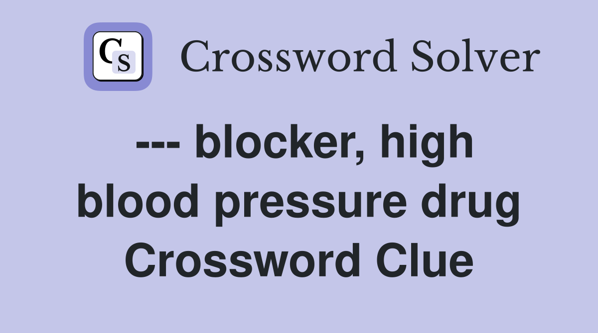 --- blocker, high blood pressure drug Crossword Clue
